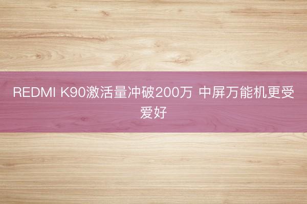 REDMI K90激活量冲破200万 中屏万能机更受爱好