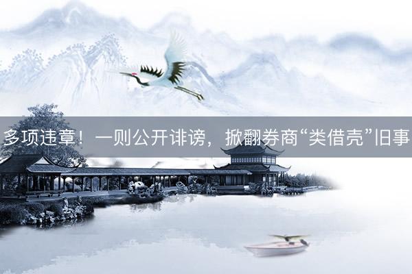 多项违章！一则公开诽谤，掀翻券商“类借壳”旧事